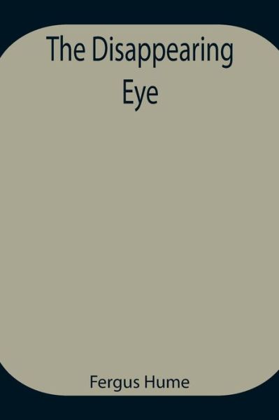 The Disappearing Eye - Fergus Hume - Books - Alpha Edition - 9789354945106 - August 17, 2021