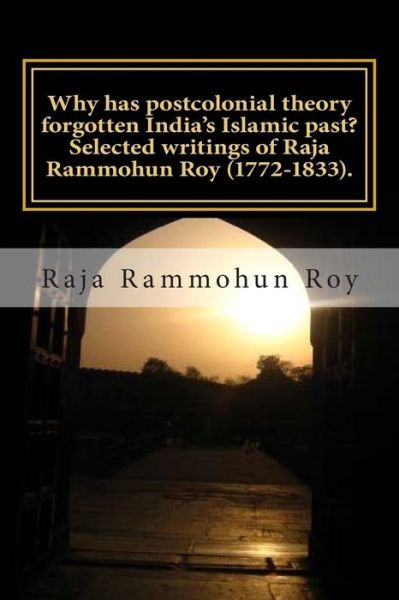 Cover for Raja Rammohun Roy · Why Has Postcolonial Theory Forgotten India's Islamic Past? Selected Writings of Raja Rammohun Roy (1772-1833).: Recuperating a Hindu-islamic Metissag (Paperback Book) (2015)