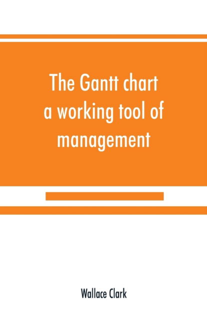 Cover for Wallace Clark · The Gantt chart, a working tool of management (Paperback Book) (2019)
