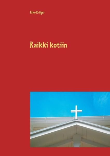 Cover for Kröger · Kaikki kotiin (Bog) (2017)