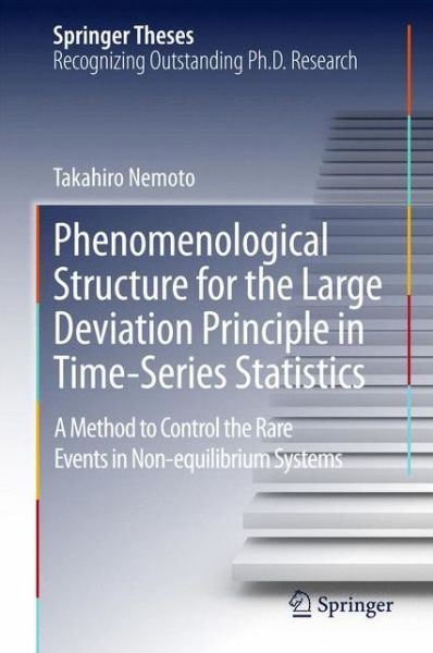 Phenomenological Structure for the Large Deviation Principle in Time-Series Statistics: A method to control the rare events in non-equilibrium systems - Springer Theses - Takahiro Nemoto - Books - Springer Verlag, Singapore - 9789812878106 - November 17, 2015