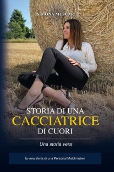 Cover for Muscari Simona · Storia Di Una Cacciatrice Di Cuori. La Vera Storia Di Una Personal Matchmaker (Book) (2022)