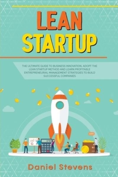 Cover for Daniel Stevens · Lean Startup: The Ultimate Guide to Business Innovation. Adopt the Lean Startup Method and Learn Profitable Entrepreneurial Management Strategies to Build Successful Companies. (Taschenbuch) (2021)