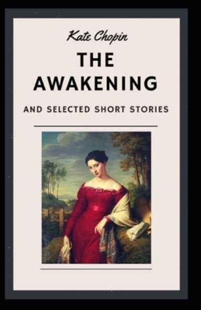 The Awakening & Other Short Stories: Kate Chopin (Short Stories, Classics, Literature) [Annotated] - Kate Chopin - Books - Independently Published - 9798514514106 - June 3, 2021