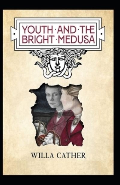 Youth and the Bright Medusa - Willa Cather - Books - Independently Published - 9798540717106 - July 20, 2021