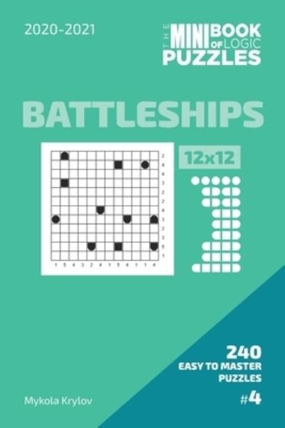 Cover for Mykola Krylov · The Mini Book Of Logic Puzzles 2020-2021. Battleships 12x12 - 240 Easy To Master Puzzles. #4 (Paperback Bog) (2020)