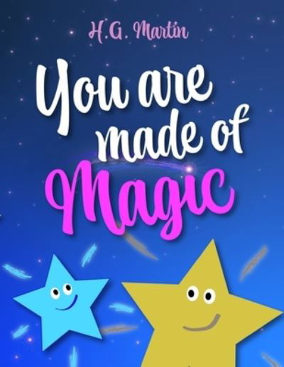 You Are Made of Magic - H G Martin - Books - Independently Published - 9798590262106 - December 31, 2020