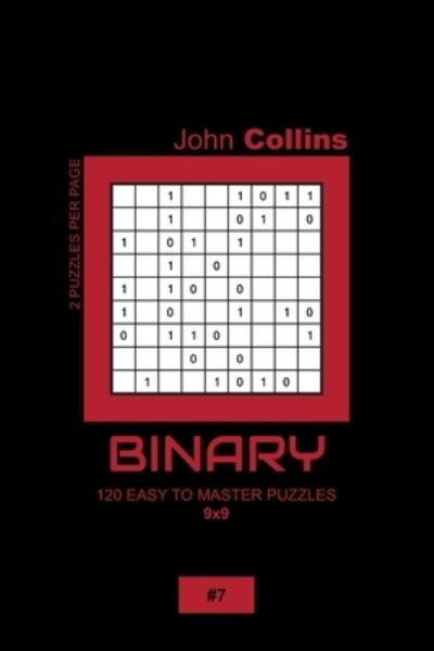 Binary - 120 Easy To Master Puzzles 9x9 - 7 - John Collins - Books - Independently Published - 9798607603106 - February 1, 2020