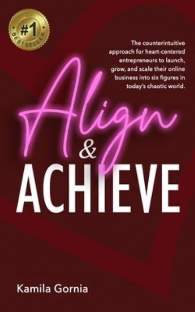 Cover for Kamila Gornia · Align &amp; Achieve: The Counterintuitive Approach for heart-centered entrepreneurs to launch, grow, and scale your authentic value-driven online business (Paperback Book) (2021)