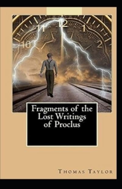 Fragments of the Lost Writings of Proclus - Thomas Taylor - Books - Independently Published - 9798734097106 - April 6, 2021