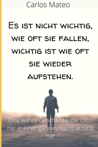 Cover for Carlos Mateo · Es ist nicht wichtig, wie oft sie fallen, wichtig ist wie oft sie wieder aufstehen. (Pocketbok) (2021)