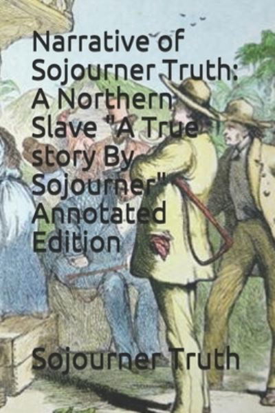 Cover for Sojourner Truth · Narrative of Sojourner Truth: A Northern Slave &quot;A True story By Sojourner&quot; Annotated Edition (Paperback Book) (2021)