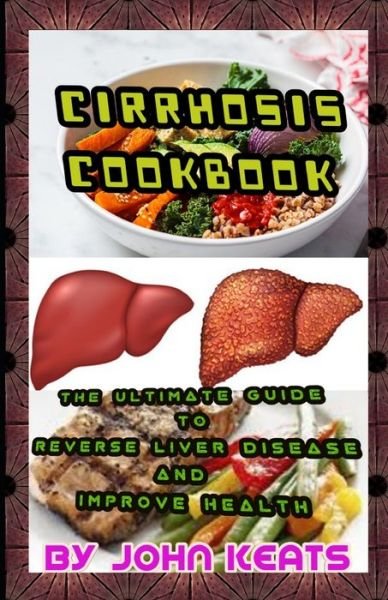 Cover for John Keats · Cirrhosis Cookbook: The Ultimate Guide To Reverse Liver Disease And Improve Health (Paperback Book) (2021)