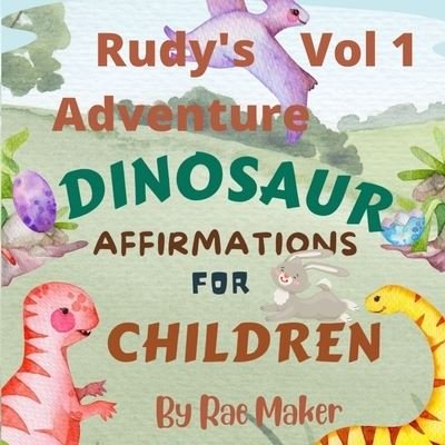 Cover for Rae Maker · Rudy's Adventure Dinosaur Affirmations for Children Vol 1 (Paperback Book) (2022)