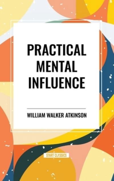 Cover for William Walker Atkinson · Practical Mental Influence (Hardcover bog) (2024)