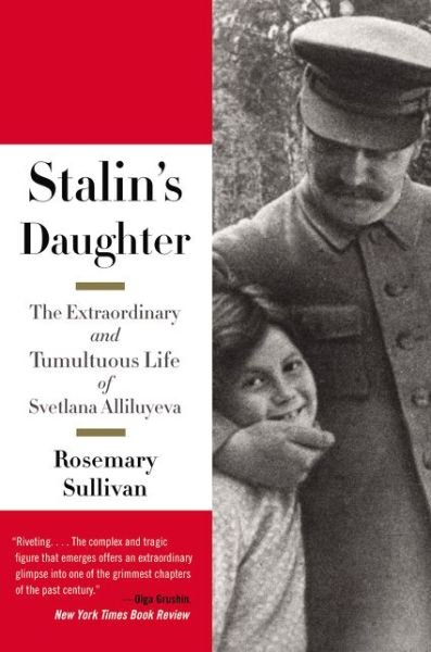 Cover for Rosemary Sullivan · Stalin's Daughter: The Extraordinary and Tumultuous Life of Svetlana Alliluyeva (Hardcover Book) (2015)