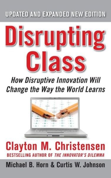 Cover for Clayton Christensen · Disrupting Class, Expanded Edition: How Disruptive Innovation Will Change the Way the World Learns (Hardcover Book) (2010)