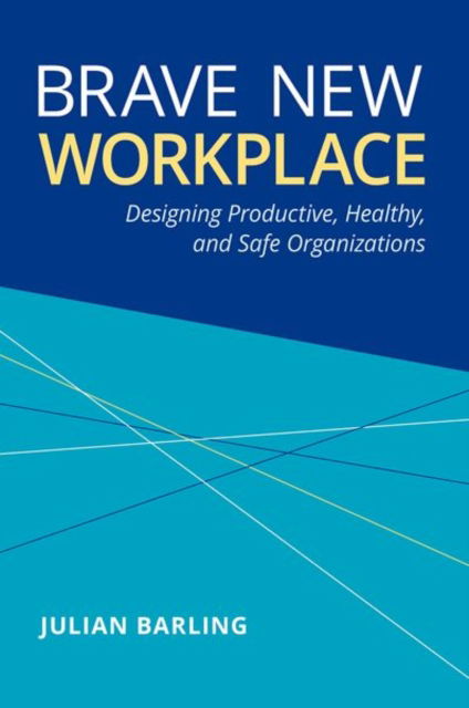 Cover for Barling, Julian (Distinguished University Professor and Chair, Distinguished University Professor and Chair, Smith School of Business, Queen's University) · Brave New Workplace: Designing Productive, Healthy, and Safe Organizations (Hardcover Book) (2023)