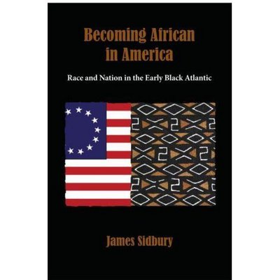 Cover for Sidbury, James (Professor of History, Professor of History, University of Texas at Austin) · Becoming African in America: Race and Nation in the Early Black Atlantic, 1760-1830 (Hardcover Book) (2007)