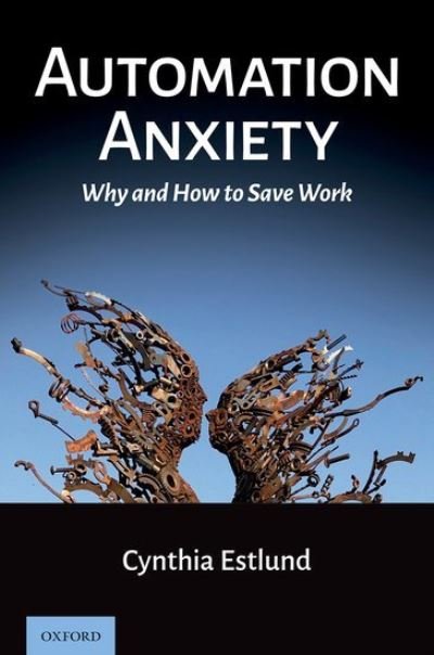 Cover for Estlund, Cynthia (Catherine A. Rein Professor of Law, Catherine A. Rein Professor of Law, New York University School of Law) · Automation Anxiety: Why and How to Save Work (Hardcover Book) (2021)