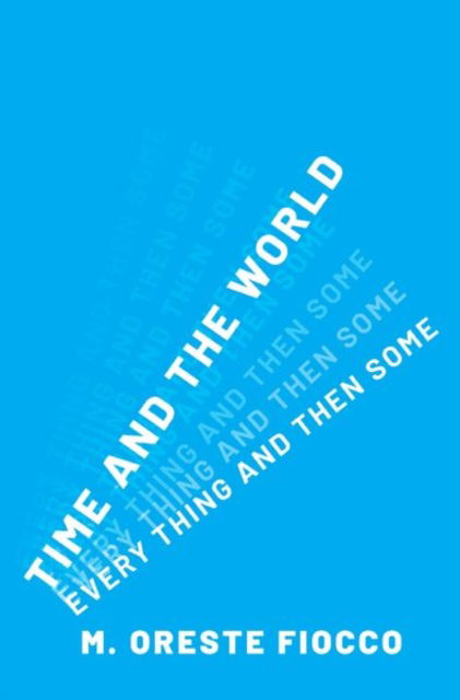 Cover for Fiocco, M. Oreste (Professor of Philosophy, Professor of Philosophy, University of California, Irvine) · Time and the World: Every Thing and Then Some (Hardcover Book) (2025)