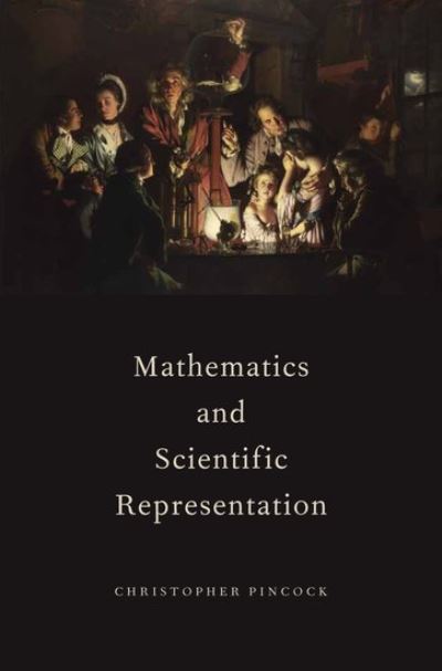 Cover for Pincock, Christopher (, Purdue University) · Mathematics and Scientific Representation - Oxford Studies in Philosophy of Science (Hardcover Book) (2012)