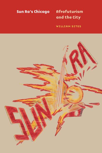 Cover for William Sites · Sun Ra's Chicago: Afrofuturism and the City - Historical Studies of Urban America (Paperback Book) (2020)