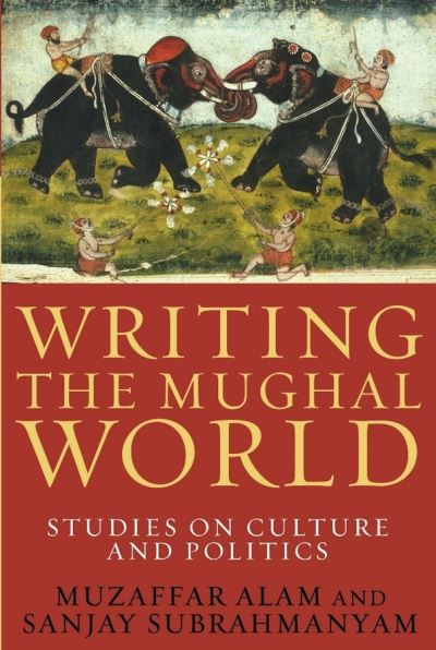 Cover for Muzaffar Alam · Writing the Mughal World: Studies on Culture and Politics (Hardcover Book) (2011)