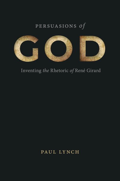 Cover for Paul Lynch · Persuasions of God: Inventing the Rhetoric of Rene Girard - RSA Series in Transdisciplinary Rhetoric (Paperback Book) (2025)