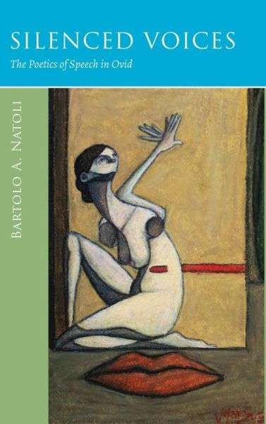 Cover for Bartolo A. Natoli · Silenced Voices: The Poetics of Speech in Ovid - Wisconsin Studies in Classics (Hardcover Book) (2017)