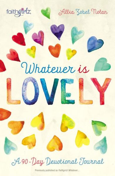 Cover for Allia Zobel Nolan · Whatever is Lovely: A 90-Day Devotional Journal - Faithgirlz (Hardcover Book) (2017)