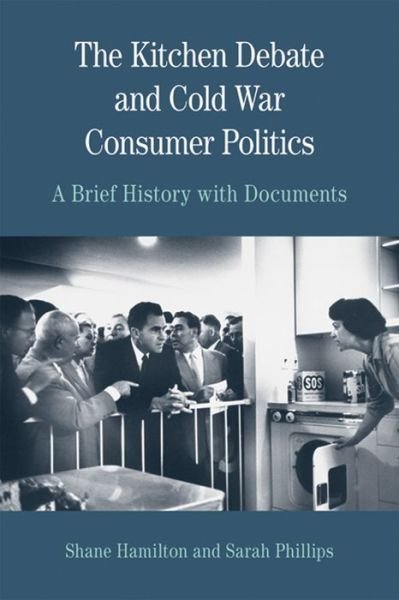 The Kitchen Debate and Cold War Consumer Politics: a Brief History with Documents - Sarah Phillips - Bücher - Bedford Books - 9780312677107 - 3. Januar 2014