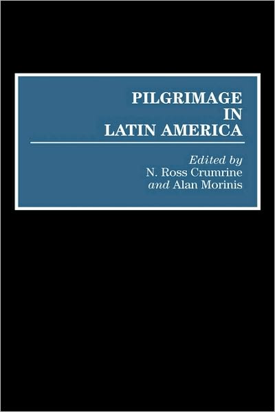 Cover for N. Ross Crumrine · Pilgrimage in Latin America - Contributions to the Study of Anthropology (Hardcover Book) (1991)