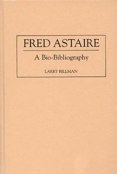 Cover for Larry E. Billman · Fred Astaire: A Bio-Bibliography - Bio-Bibliographies in the Performing Arts (Hardcover Book) [Annotated edition] (1997)