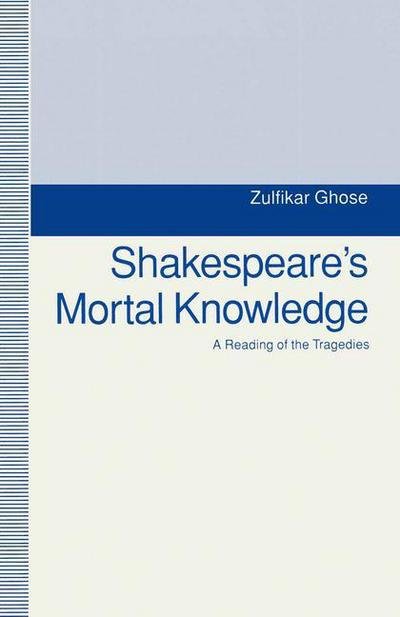 Cover for Zulfikar Ghose · Shakespeare's Mortal Knowledge: A Reading Of The Tragedies (Paperback Book) [1993 edition] (1993)