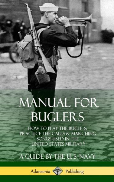 Cover for U S Navy · Manual for Buglers: How to Play the Bugle and Practice the Calls and Marching Songs Used in the United States Military (Hardcover) (Gebundenes Buch) (2018)