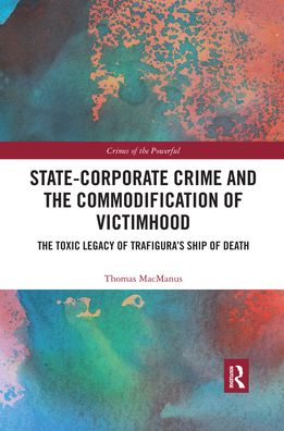 Cover for MacManus, Thomas (Queen Mary University of London, UK) · State-Corporate Crime and the Commodification of Victimhood: The Toxic Legacy of Trafigura’s Ship of Death - Crimes of the Powerful (Paperback Book) (2020)