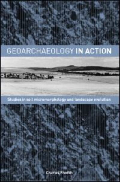 Cover for Charles French · Geoarchaeology in Action: Studies in Soil Micromorphology and Landscape Evolution (Pocketbok) (2002)