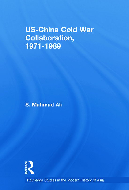 Cover for Ali, S. Mahmud (Independent Scholar, UK) · US-China Cold War Collaboration: 1971-1989 - Routledge Studies in the Modern History of Asia (Paperback Book) (2012)