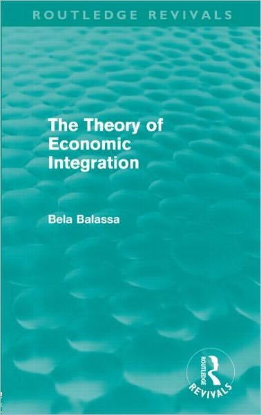 Cover for Bela Balassa · The Theory of Economic Integration (Routledge Revivals) - Routledge Revivals (Hardcover Book) (2011)