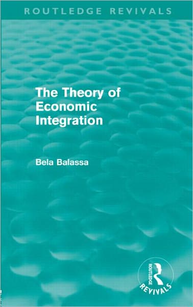 Cover for Bela Balassa · The Theory of Economic Integration (Routledge Revivals) - Routledge Revivals (Gebundenes Buch) (2011)