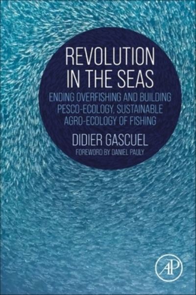 Cover for Gascuel, Didier, PhD (Institut Agro, Rennes, France) · Revolution in the Seas: Ending Overfishing and Building Pesco-Ecology, Sustainable Agro-Ecology of Fishing (Paperback Book) (2023)