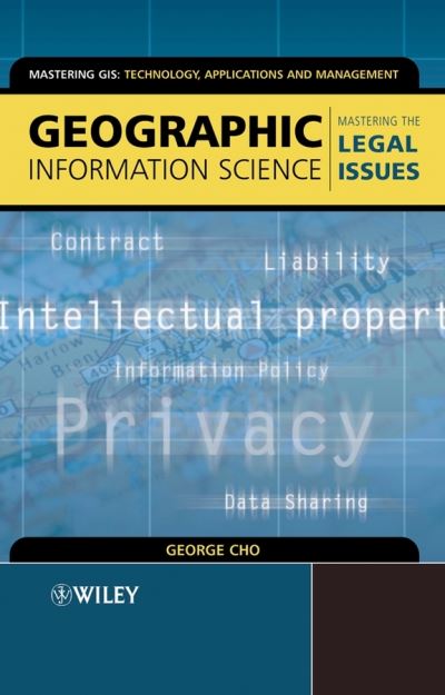 Cover for Cho, George (University of Canberra, Australia) · Geographic Information Science: Mastering the Legal Issues - Mastering GIS: Technol, Applications &amp; Mgmnt (Paperback Book) (2005)