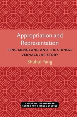 Cover for Shuhui Yang · Appropriation and Representation: Feng Menglong and the Chinese Vernacular Story - Michigan Monographs In Chinese Studies (Paperback Bog) (2021)