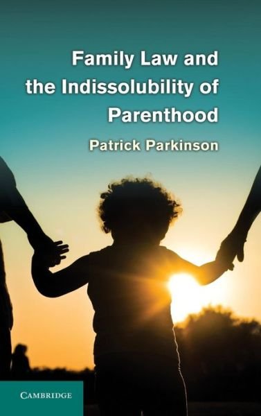 Parkinson, Patrick (University of Sydney) · Family Law and the Indissolubility of Parenthood (Gebundenes Buch) (2011)