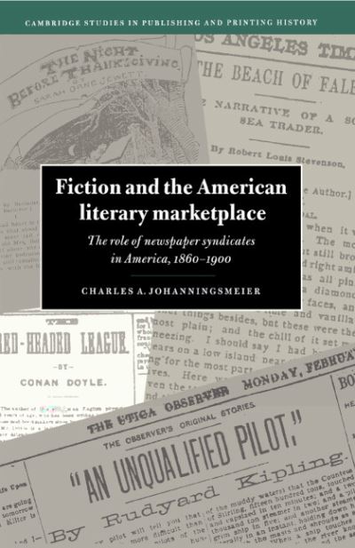 Fiction and the American Literary Marketplace: The Role of Newspaper Syndicates in America, 1860–1900 - Cambridge Studies in Publishing and Printing History - Johanningsmeier, Charles (State University of New York) - Kirjat - Cambridge University Press - 9780521497107 - keskiviikko 13. marraskuuta 1996