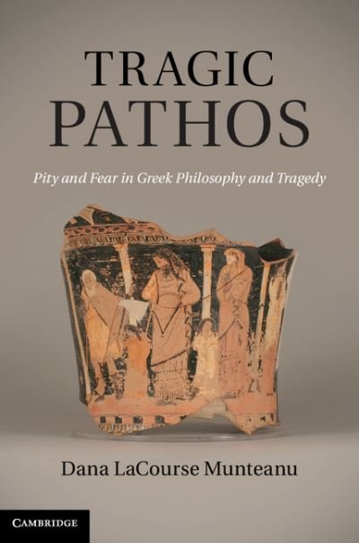 Cover for Munteanu, Dana LaCourse (Ohio State University) · Tragic Pathos: Pity and Fear in Greek Philosophy and Tragedy (Gebundenes Buch) (2011)