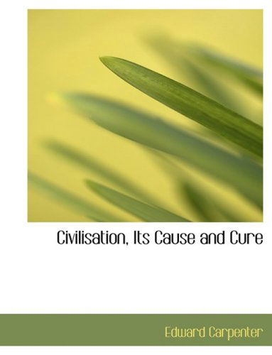 Cover for Edward Carpenter · Civilisation, Its Cause and Cure (Hardcover Book) [Large Print, Lrg edition] (2008)