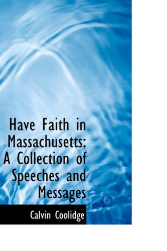 Have Faith in Massachusetts: a Collection of Speeches and Messages - Calvin Coolidge - Books - BiblioLife - 9780554802107 - August 20, 2008