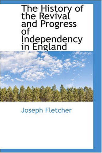 Cover for Joseph Fletcher · The History of the Revival and Progress of Independency in England (Paperback Book) (2008)